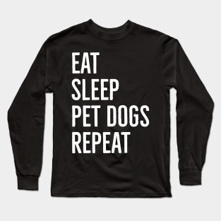 Eat Sleep Pet Dogs Repeat Long Sleeve T-Shirt
